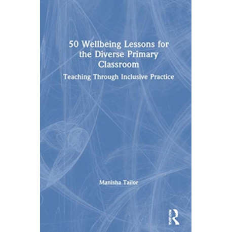50 Wellbeing Lessons for the Diverse Primary Classroom: Teaching Through Inclusive Practice