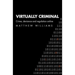 Virtually Criminal: Crime, Deviance and Regulation Online