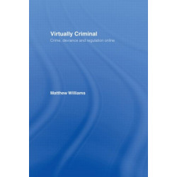 Virtually Criminal: Crime, Deviance and Regulation Online