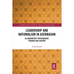 Leadership and Nationalism in Azerbaijan: Ali Mardan bey Topchibashov, Founder and Creator