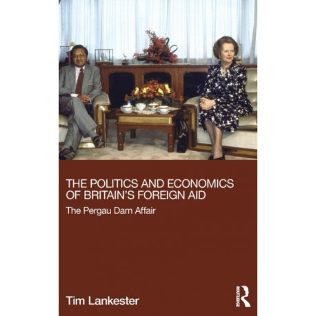The Politics and Economics of Britain's Foreign Aid: The Pergau Dam Affair