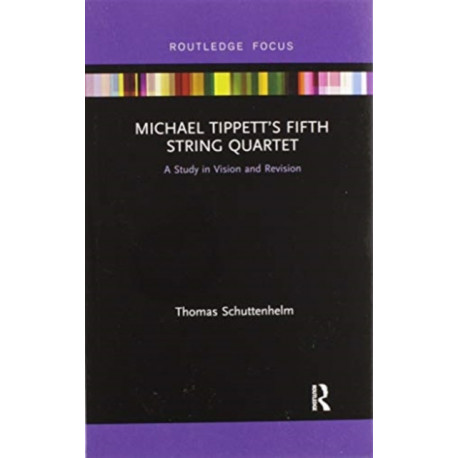 Michael Tippett’s Fifth String Quartet: A Study in Vision and Revision
