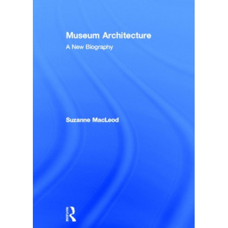 Museum Architecture: A New Biography