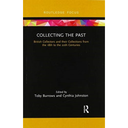 Collecting the Past: British Collectors and their Collections from the 18th to the 20th Centuries