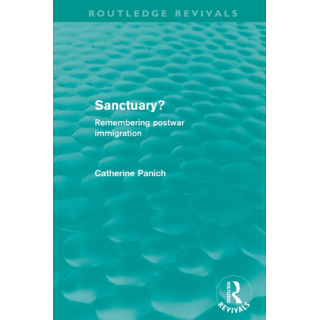 Sanctuary? (Routledge Revivals): Remembering postwar immigration