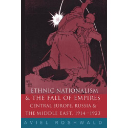 Ethnic Nationalism and the Fall of Empires: Central Europe, the Middle East and Russia, 1914-23