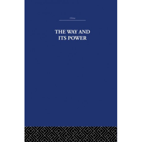 The Way and Its Power: A Study of the Tao Te Ching and Its Place in Chinese Thought