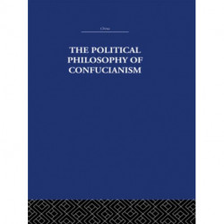 The Political Philosophy of Confucianism: An interpretation of the social and political ideas of Confucius, his forerunners, and his early disciples.