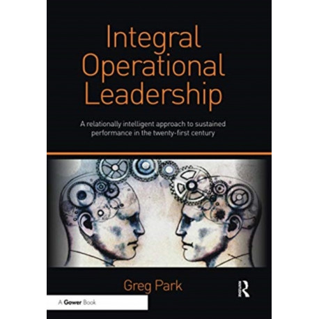 Integral Operational Leadership: A relationally intelligent approach to sustained performance in the twenty-first century