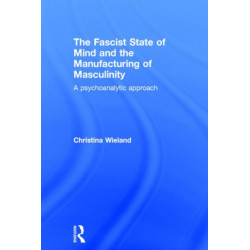 The Fascist State of Mind and the Manufacturing of Masculinity: A psychoanalytic approach