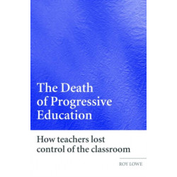 The Death of Progressive Education: How Teachers Lost Control of the Classroom