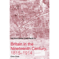 The Routledge Companion to Britain in the Nineteenth Century, 1815-1914