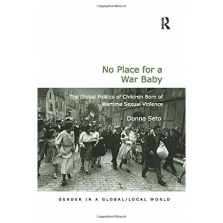 No Place for a War Baby: The Global Politics of Children born of Wartime Sexual Violence