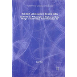 Buddhist Landscapes in Central India: Sanchi Hill and Archaeologies of Religious and Social Change, c. Third Century BC to Fifth Century AD