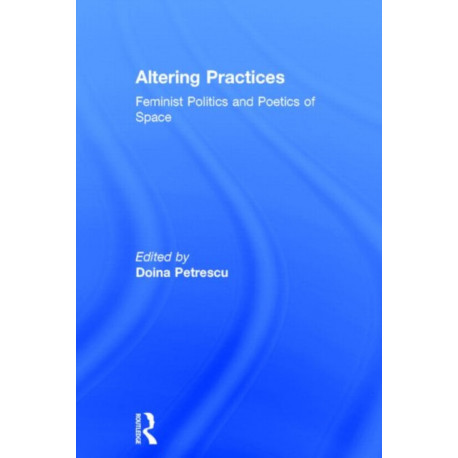 Altering Practices: Feminist Politics and Poetics of Space