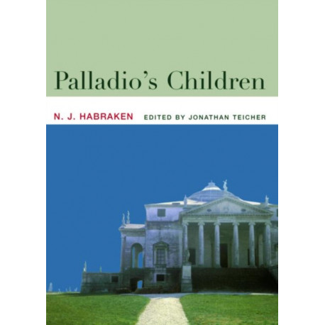 Palladio's Children: Essays on Everyday Environment and the Architect