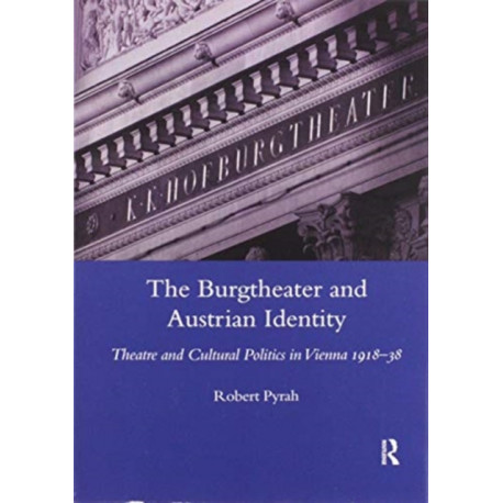 The Burgtheater and Austrian Identity: Theatre and Cultural Politics in Vienna, 1918-38