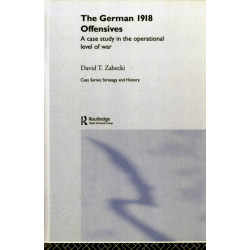 The German 1918 Offensives: A Case Study in The Operational Level of War