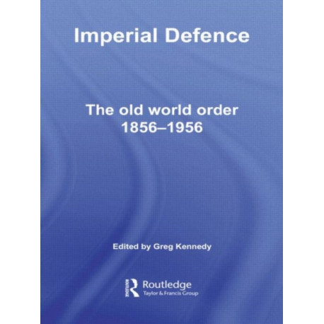 Imperial Defence: The Old World Order, 1856–1956