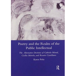Poetry and the Realm of the Public Intellectual: The Alternative Destinies of Gabriela Mistral, Cecilia Meireles, and Rosario Castellanos