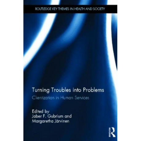 Turning Troubles into Problems: Clientization in Human Services