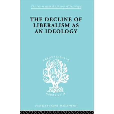 The Decline of Liberalism as an Ideology: With Particular Reference to German Politico-Legal Thought