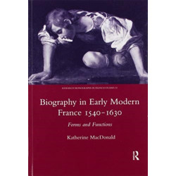 Biography in Early Modern France, 1540-1630: Forms and Functions