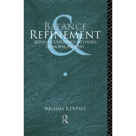 Balance and Refinement: Beyond Coherence Methods of Moral Inquiry