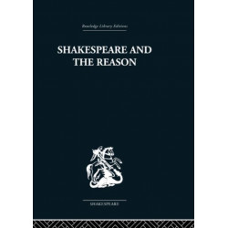 Shakespeare and the Reason: A Study of the Tragedies and the Problem Plays