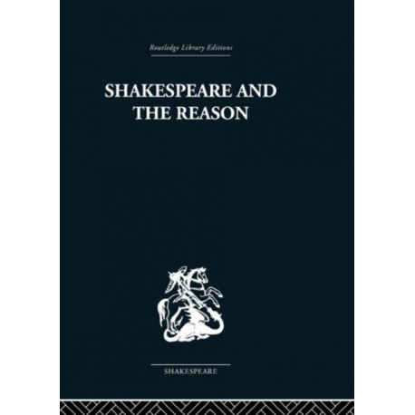 Shakespeare and the Reason: A Study of the Tragedies and the Problem Plays