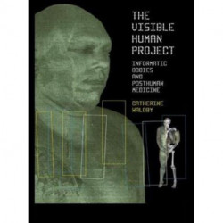 The Visible Human Project: Informatic Bodies and Posthuman Medicine