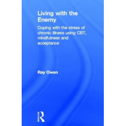 Living with the Enemy: Coping with the stress of chronic illness using CBT, mindfulness and acceptance