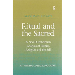 Ritual and the Sacred: A Neo-Durkheimian Analysis of Politics, Religion and the Self