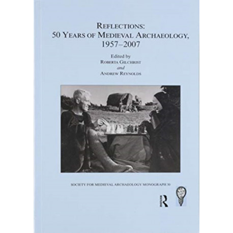 Reflections: 50 Years of Medieval Archaeology, 1957-2007: No. 30: 50 Years of Medieval Archaeology, 1957-2007