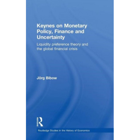 Keynes on Monetary Policy, Finance and Uncertainty: Liquidity Preference Theory and the Global Financial Crisis