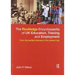 The Routledge Encyclopaedia of UK Education, Training and Employment: From the earliest statutes to the present day