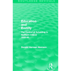 Education and Enmity (Routledge Revivals): The Control of Schooling in Northern Ireland 1920-50
