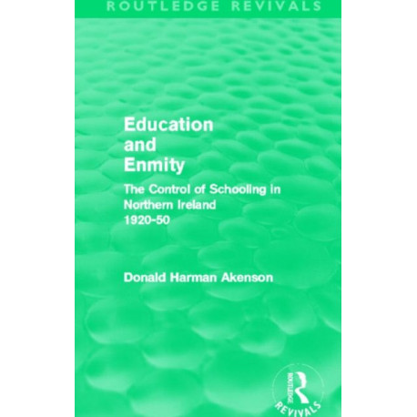 Education and Enmity (Routledge Revivals): The Control of Schooling in Northern Ireland 1920-50