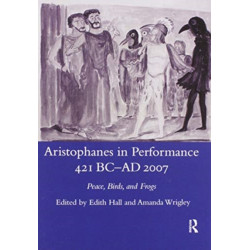 Aristophanes in Performance 421 BC-AD 2007: Peace, Birds and Frogs