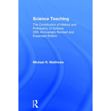 Science Teaching: The Contribution of History and Philosophy of Science, 20th Anniversary Revised and Expanded Edition