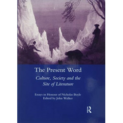 The Present Word. Culture, Society and the Site of Literature: Essays in Honour of Nicholas Boyle