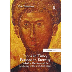 Icons in Time, Persons in Eternity: Orthodox Theology and the Aesthetics of the Christian Image