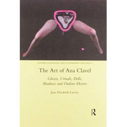 The Art of Ana Clavel: Ghosts, Urinals, Dolls, Shadows and Outlaw Desires