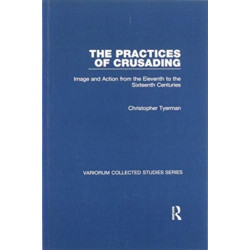 The Practices of Crusading: Image and Action from the Eleventh to the Sixteenth Centuries