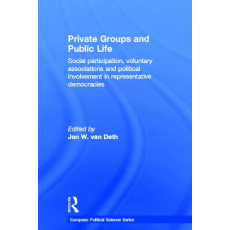 Private Groups and Public Life: Social Participation and Political Involvement in Representative Democracies