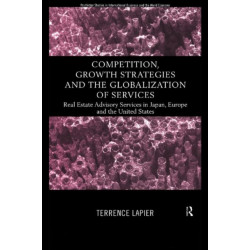 Competition, Growth Strategies and the Globalization of Services: Real Estate Advisory Services in Japan, Europe and the US