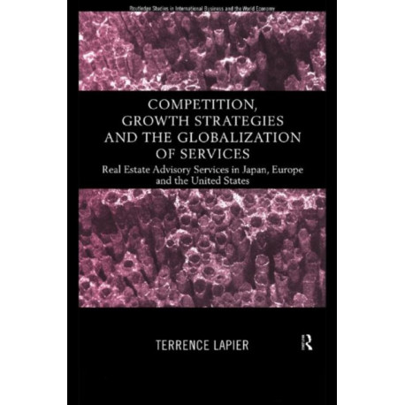 Competition, Growth Strategies and the Globalization of Services: Real Estate Advisory Services in Japan, Europe and the US