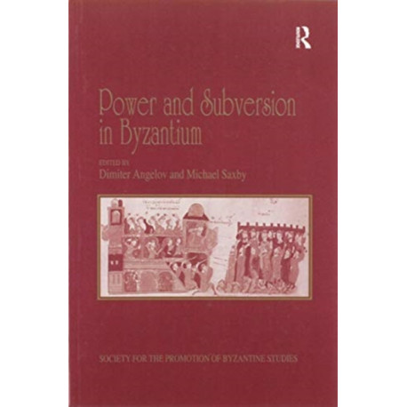 Power and Subversion in Byzantium: Papers from the 43rd Spring Symposium of Byzantine Studies, Birmingham, March 2010
