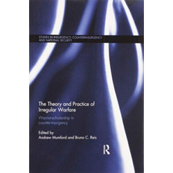 The Theory and Practice of Irregular Warfare: Warrior-scholarship in counter-insurgency