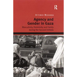 Agency and Gender in Gaza: Masculinity, Femininity and Family during the Second Intifada